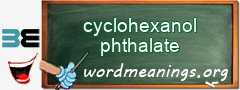 WordMeaning blackboard for cyclohexanol phthalate
